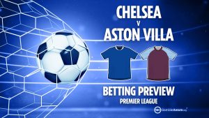 Chelsea vs Aston Villa preview: Best free betting tips, odds and predictions