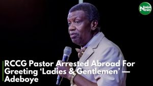 RCCG Pastor Arrested Abroad For Greeting ‘Ladies And Gentlemen’ – Adeboye